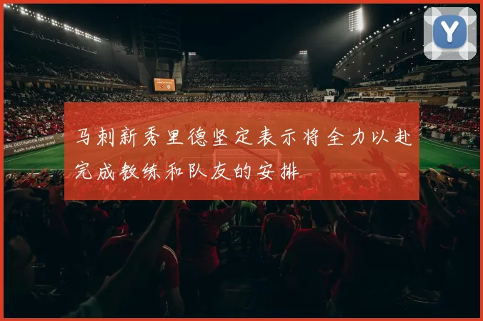 马刺新秀里德坚定表示将全力以赴完成教练和队友的安排