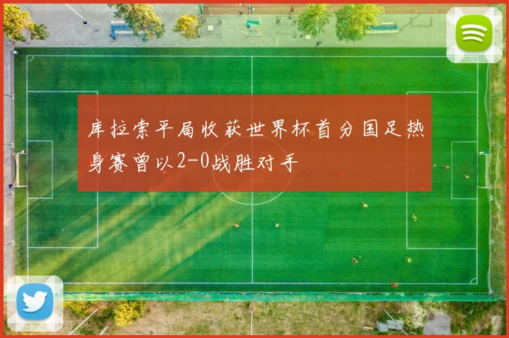 库拉索平局收获世界杯首分国足热身赛曾以2-0战胜对手